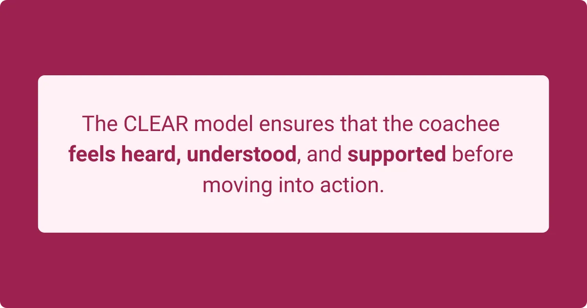 Image highlighting the value of the CLEAR coaching model emphasizing how it prioritizes making the coachee feel heard, understood, and supported before moving into actionable steps, fostering a trusting coaching relationship.