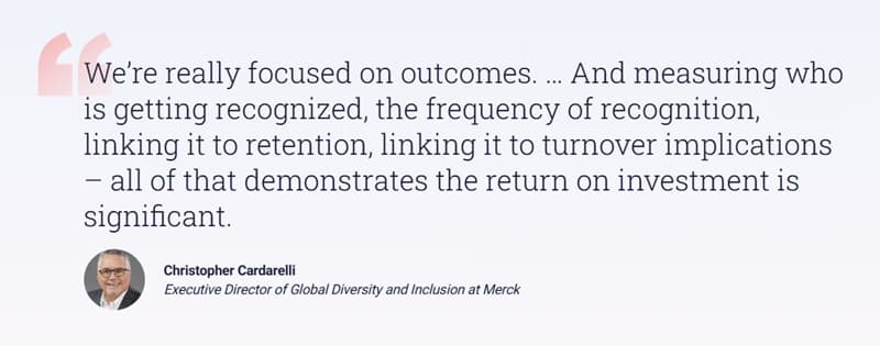 A Workhuman customer testimonial quote from Merck displayed on a light background emphasizes the importance of recognizing outcomes related to employee recognition. The text states, "We're really focused on outcomes... And measuring who is getting recognized, the frequency of recognition, linking it to retention, linking it to turnover implications — all of that demonstrates the return on investment is significant." The quote is attributed to Christopher Cardarelli, the Executive Director of Global Diversity and Inclusion at Merck, accompanied by a circular image of Cardarelli.
